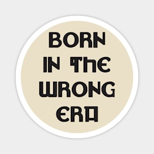 Born in the wrong era Magnet